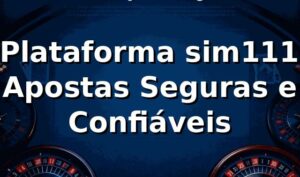 ⭐ Plataforma sim111: Apostas Seguras e Confiáveis