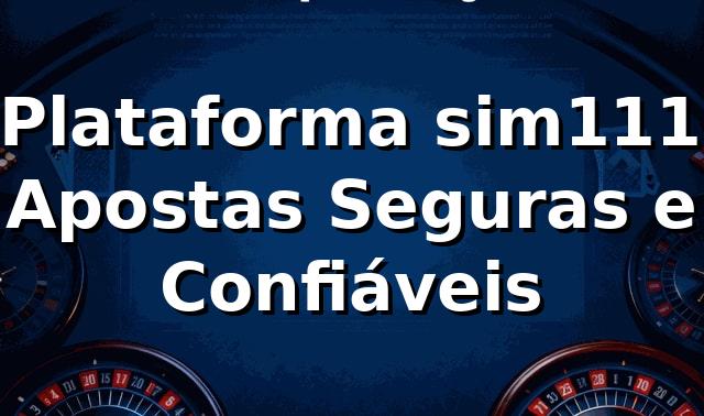 ⭐ Plataforma sim111: Apostas Seguras e Confiáveis