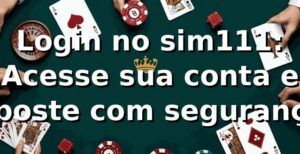 Login no sim111: Acesse sua conta e aposte com segurança ⭐