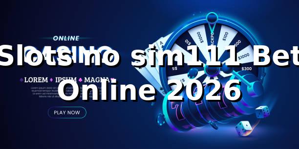 Slots no sim111 Bet Online 2026 🎰